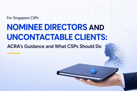 Nominee Directors and Uncontactable Clients: ACRA’s Guidance and What CSPs Should Do